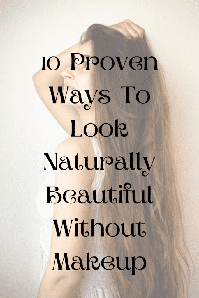 10 Proven Ways To Look Naturally Beautiful Without Makeup
