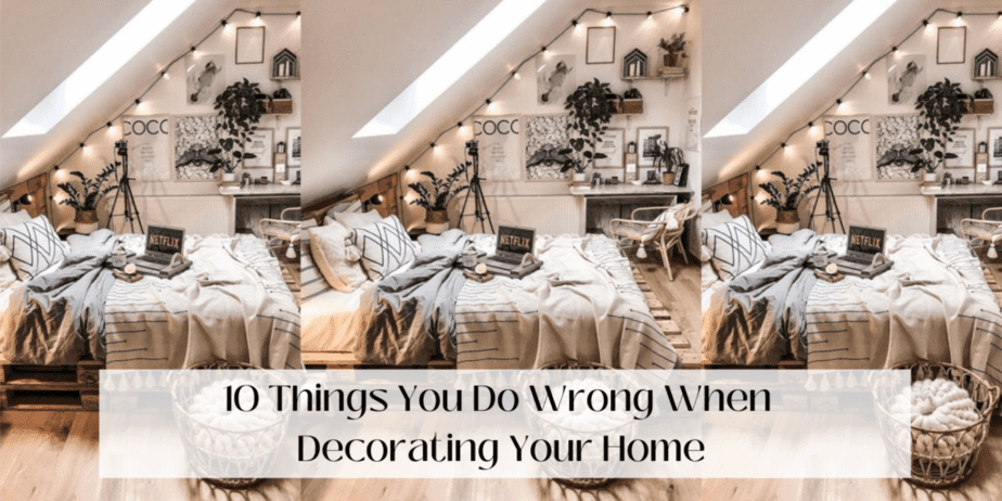 10 Things You Do Wrong When Decorating Your Home