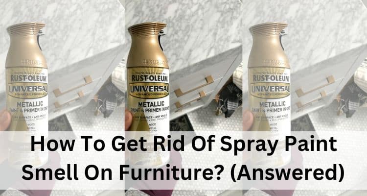 How To Get Rid Of Spray Paint Smell On Furniture? (Answered)